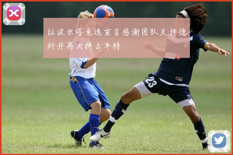 拉波尔塔竞选宣言感谢团队支持德科并再次抨击丰特