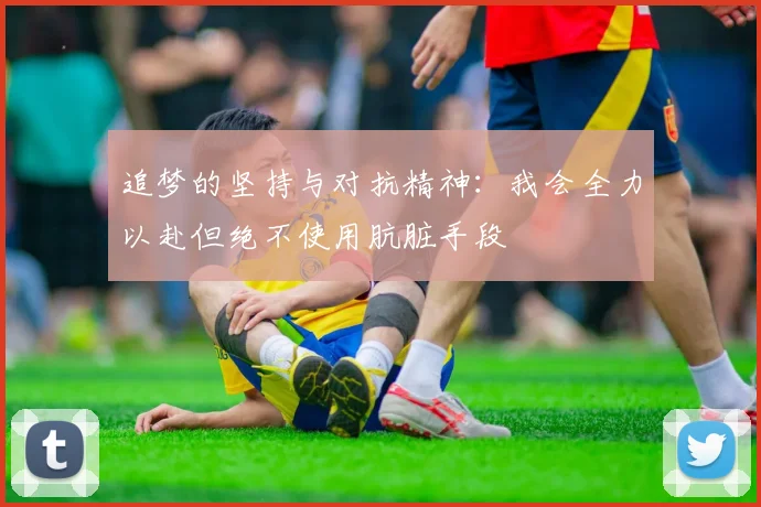 追梦的坚持与对抗精神：我会全力以赴但绝不使用肮脏手段